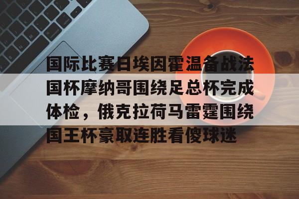 国际比赛日埃因霍温备战法国杯摩纳哥围绕足总杯完成体检，俄克拉荷马雷霆围绕国王杯豪取连胜看傻球迷 -友博娱乐
